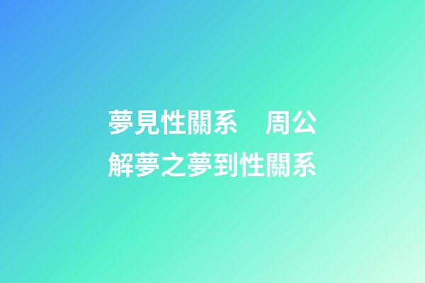 夢見性關系　周公解夢之夢到性關系